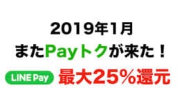 2019年1月またPayトクが来た！LINE Pay最大25%還元